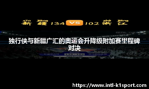 独行侠与新疆广汇的奥运会升降级附加赛里程碑对决